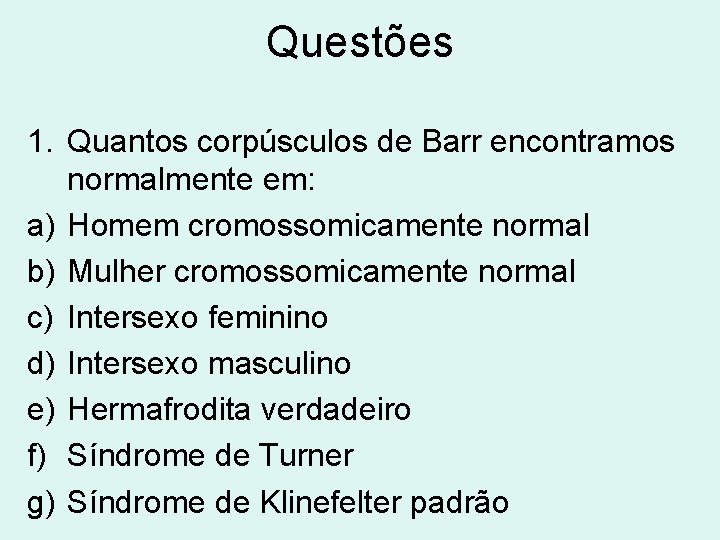 Questões 1. Quantos corpúsculos de Barr encontramos normalmente em: a) Homem cromossomicamente normal b)