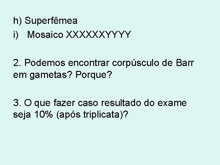 h) Superfêmea i) Mosaico XXXXXXYYYY 2. Podemos encontrar corpúsculo de Barr em gametas? Porque?