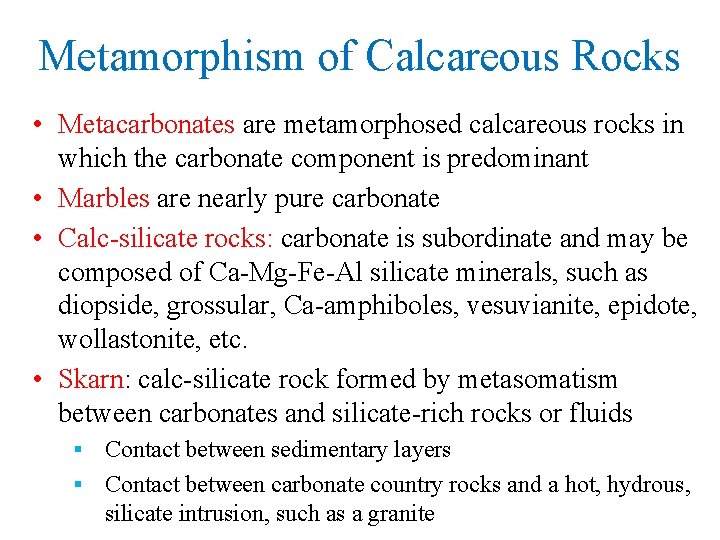 Metamorphism of Calcareous Rocks • Metacarbonates are metamorphosed calcareous rocks in which the carbonate