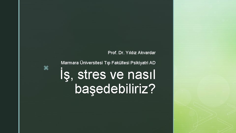Prof. Dr. Yıldız Akvardar z Marmara Üniversitesi Tıp Fakültesi Psikiyatri AD İş, stres ve Prof. Dr. Yıldız Akvardar z Marmara Üniversitesi Tıp Fakültesi Psikiyatri AD İş, stres ve