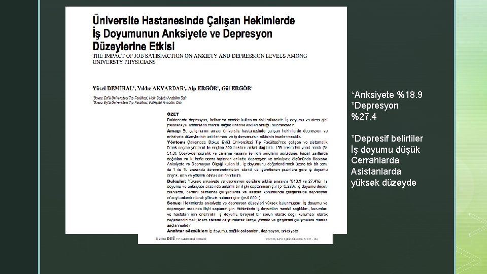 *Anksiyete %18. 9 *Depresyon %27. 4 *Depresif belirtiler İş doyumu düşük Cerrahlarda Asistanlarda yüksek *Anksiyete %18. 9 *Depresyon %27. 4 *Depresif belirtiler İş doyumu düşük Cerrahlarda Asistanlarda yüksek