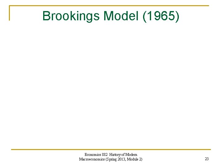 Brookings Model (1965) Economics 882 History of Modern Macroeconomics (Spring 2013, Module 2) 23