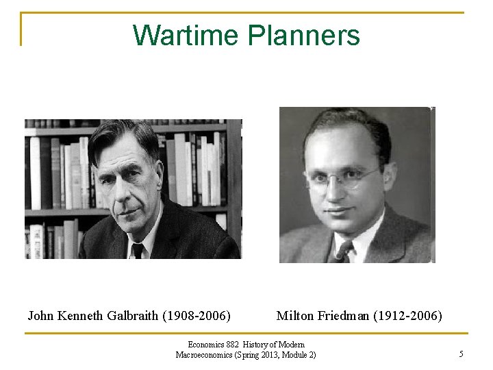 Wartime Planners John Kenneth Galbraith (1908 -2006) Milton Friedman (1912 -2006) Economics 882 History