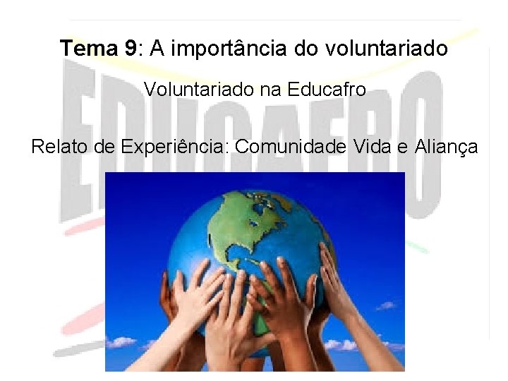 Tema 9: A importância do voluntariado Voluntariado na Educafro Relato de Experiência: Comunidade Vida