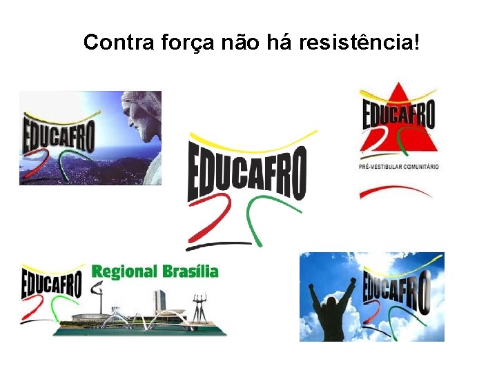 Contra força não há resistência! 