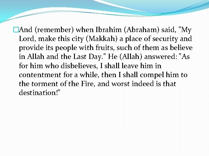 �And (remember) when Ibrahim (Abraham) said, "My Lord, make this city (Makkah) a place
