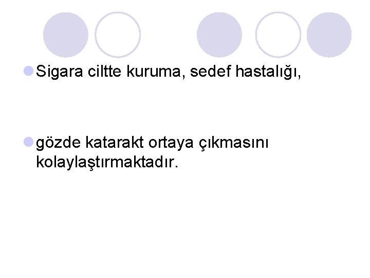 l Sigara ciltte kuruma, sedef hastalığı, l gözde katarakt ortaya çıkmasını kolaylaştırmaktadır. 