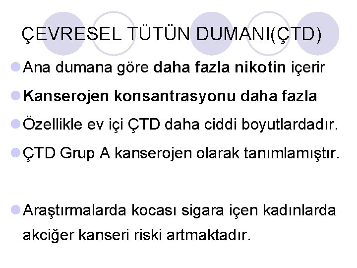 ÇEVRESEL TÜTÜN DUMANI(ÇTD) l Ana dumana göre daha fazla nikotin içerir l Kanserojen konsantrasyonu