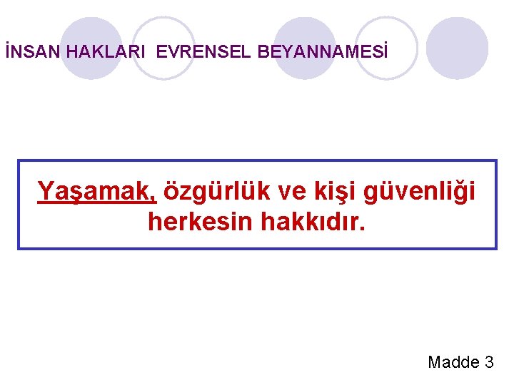 İNSAN HAKLARI EVRENSEL BEYANNAMESİ Yaşamak, özgürlük ve kişi güvenliği herkesin hakkıdır. Madde 3 