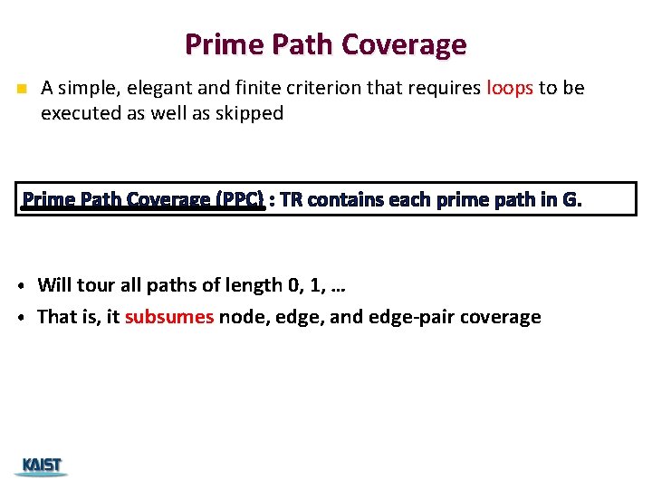 Prime Path Coverage n A simple, elegant and finite criterion that requires loops to