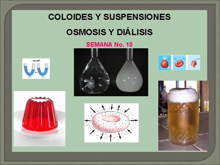 COLOIDES Y SUSPENSIONES OSMOSIS Y DIÁLISIS SEMANA No. 10 