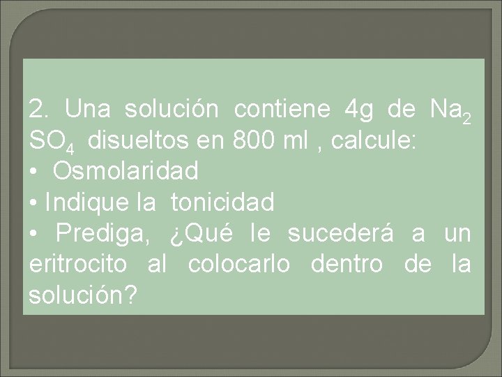 2. Una solución contiene 4 g de Na 2 SO 4 disueltos en 800