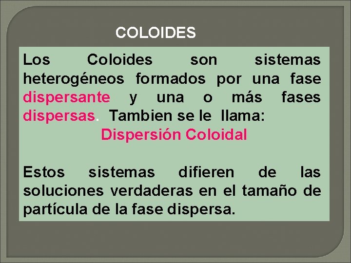 COLOIDES Los Coloides son sistemas heterogéneos formados por una fase dispersante y una o