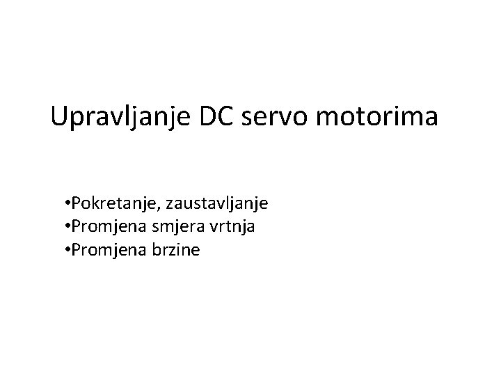 Upravljanje DC servo motorima • Pokretanje, zaustavljanje • Promjena smjera vrtnja • Promjena brzine