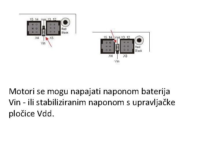 Motori se mogu napajati naponom baterija Vin - ili stabiliziranim naponom s upravljačke pločice