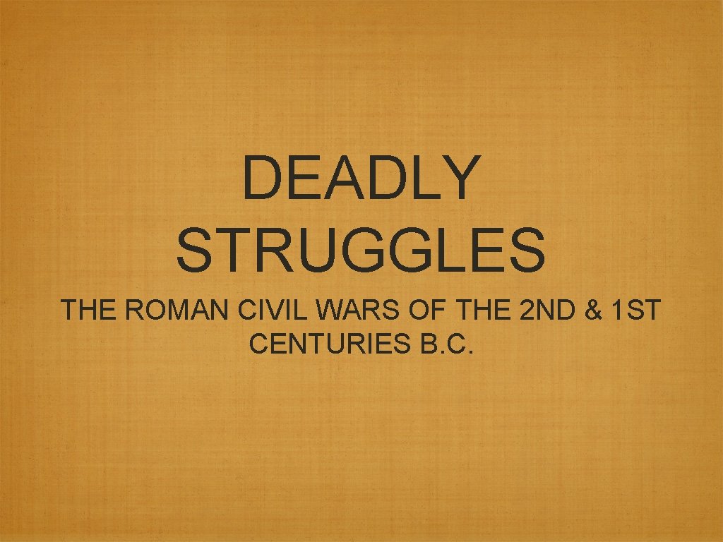 DEADLY STRUGGLES THE ROMAN CIVIL WARS OF THE 2 ND & 1 ST CENTURIES