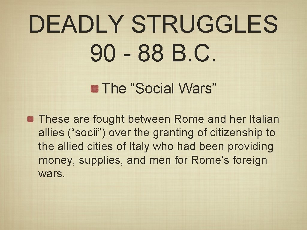 DEADLY STRUGGLES 90 - 88 B. C. The “Social Wars” These are fought between