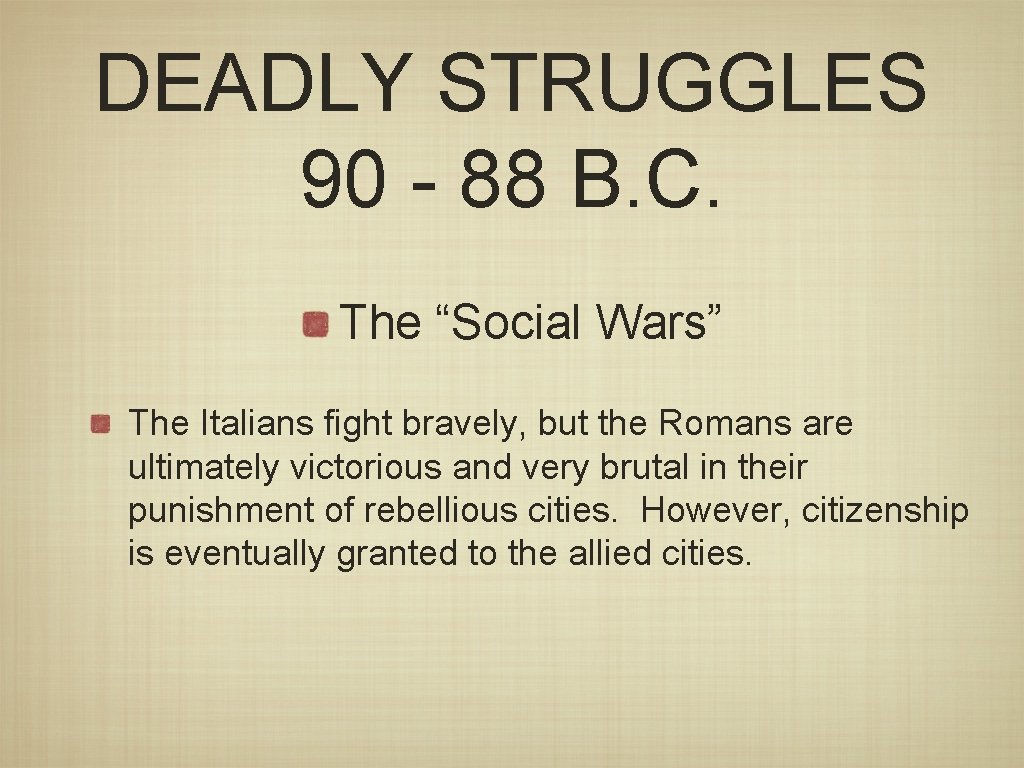 DEADLY STRUGGLES 90 - 88 B. C. The “Social Wars” The Italians fight bravely,