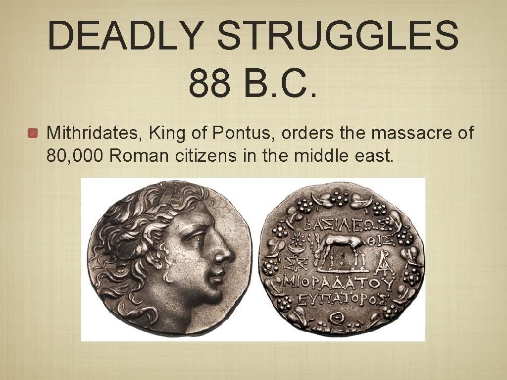 DEADLY STRUGGLES 88 B. C. Mithridates, King of Pontus, orders the massacre of 80,
