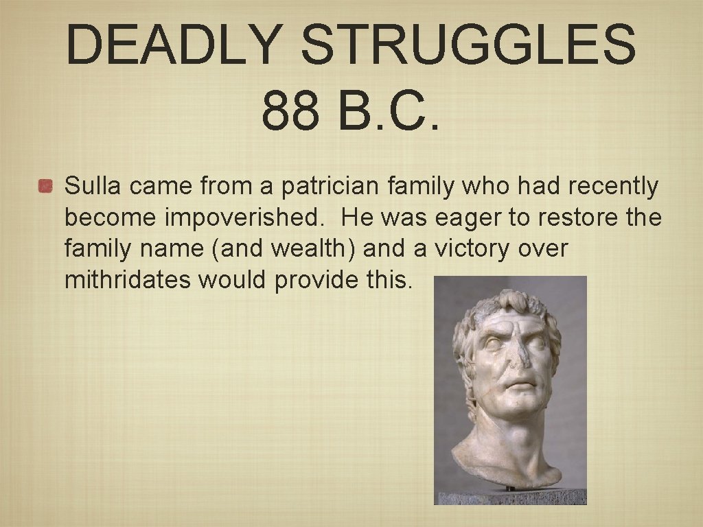 DEADLY STRUGGLES 88 B. C. Sulla came from a patrician family who had recently