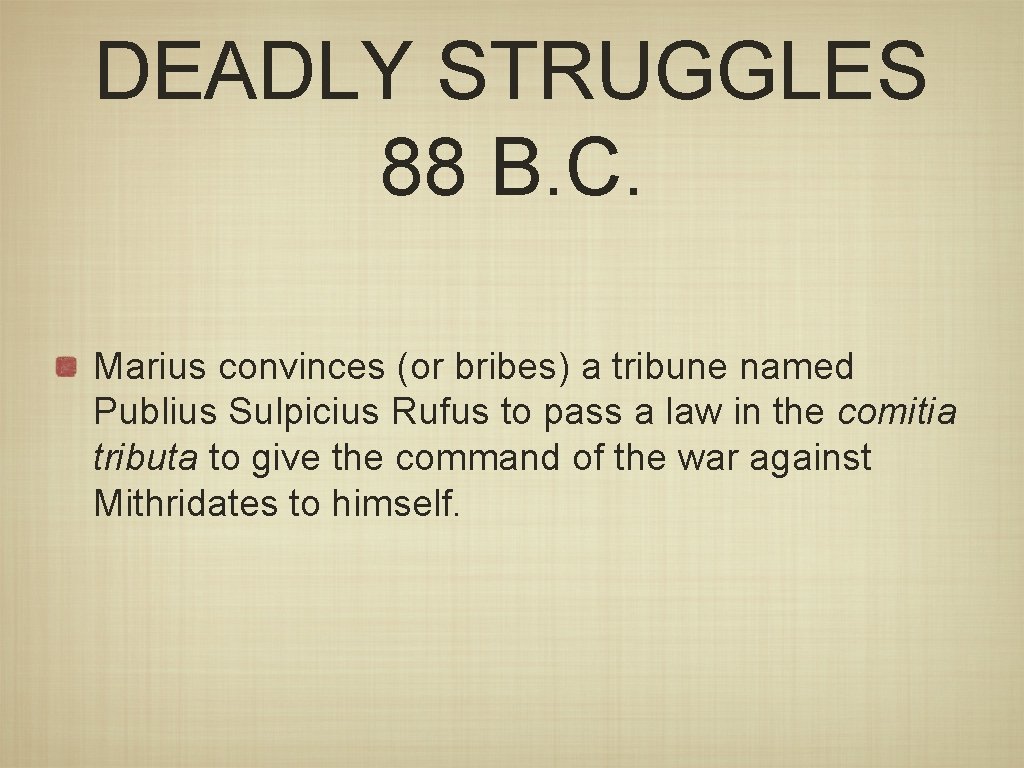 DEADLY STRUGGLES 88 B. C. Marius convinces (or bribes) a tribune named Publius Sulpicius