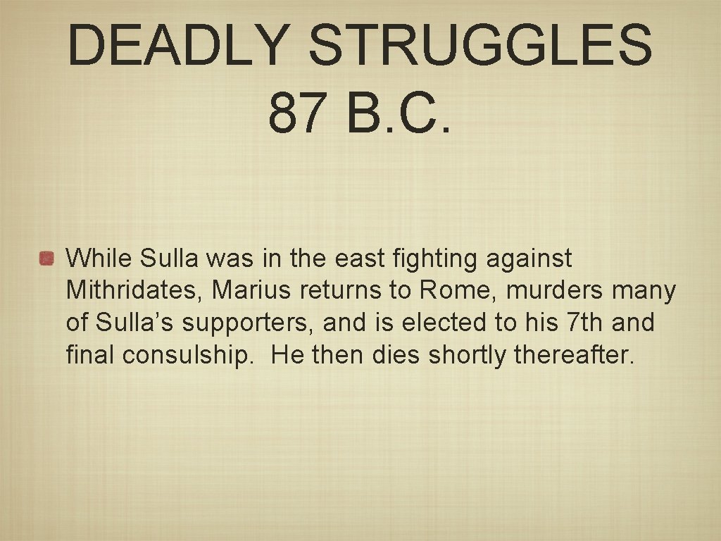 DEADLY STRUGGLES 87 B. C. While Sulla was in the east fighting against Mithridates,