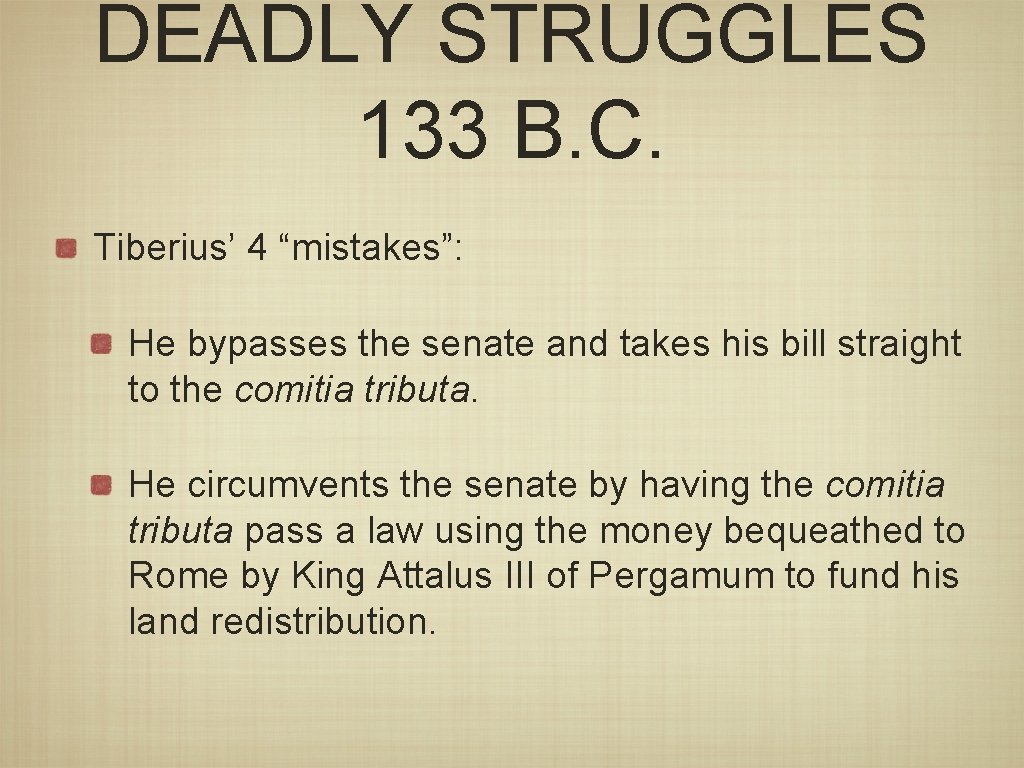 DEADLY STRUGGLES 133 B. C. Tiberius’ 4 “mistakes”: He bypasses the senate and takes