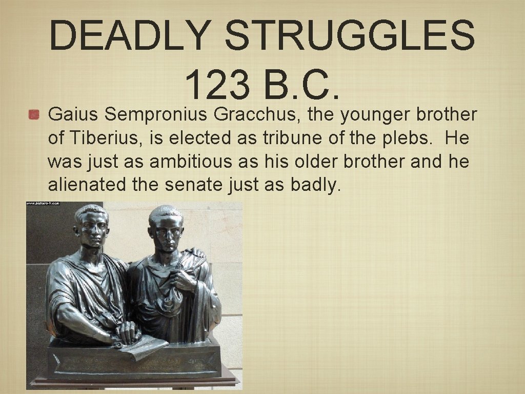 DEADLY STRUGGLES 123 B. C. Gaius Sempronius Gracchus, the younger brother of Tiberius, is