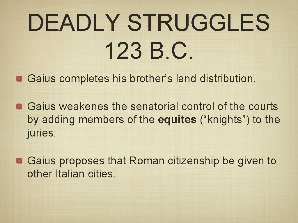 DEADLY STRUGGLES 123 B. C. Gaius completes his brother’s land distribution. Gaius weakenes the