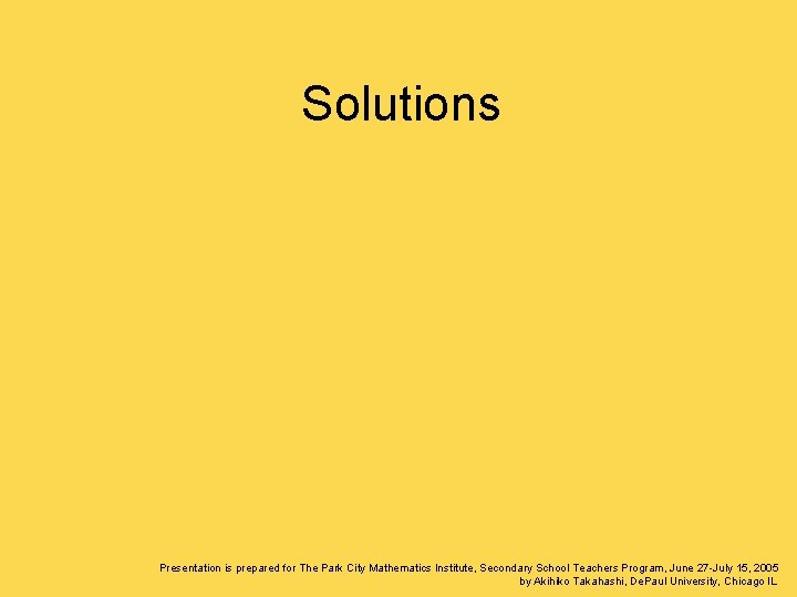 Solutions Presentation is prepared for The Park City Mathematics Institute, Secondary School Teachers Program,