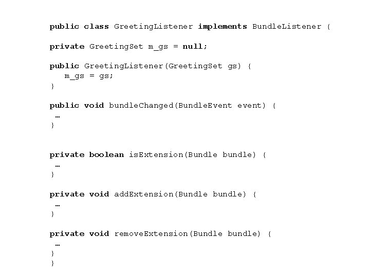 public class Greeting. Listener implements Bundle. Listener { private Greeting. Set m_gs = null;