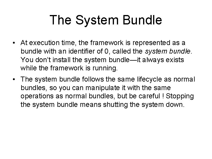 The System Bundle • At execution time, the framework is represented as a bundle