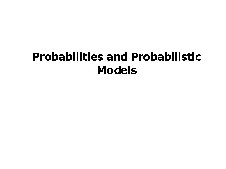 Probabilities and Probabilistic Models 