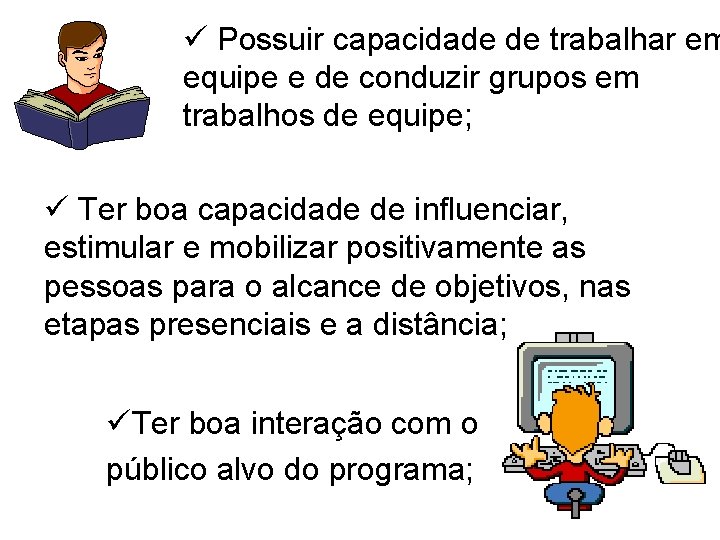 ü Possuir capacidade de trabalhar em equipe e de conduzir grupos em trabalhos de