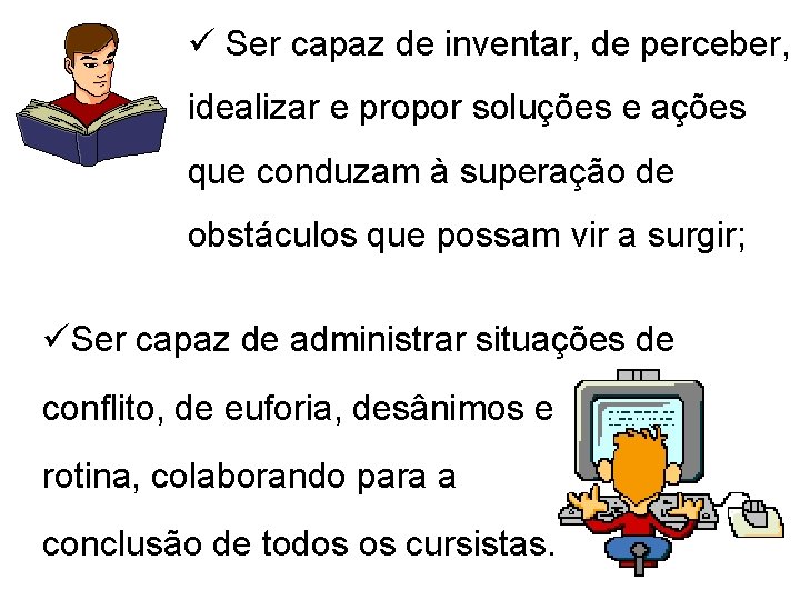 ü Ser capaz de inventar, de perceber, idealizar e propor soluções e ações que