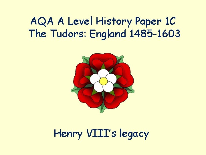 AQA A Level History Paper 1 C The Tudors: England 1485 -1603 Henry VIII’s