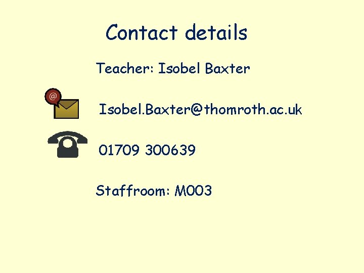 Contact details Teacher: Isobel Baxter Isobel. Baxter@thomroth. ac. uk 01709 300639 Staffroom: M 003