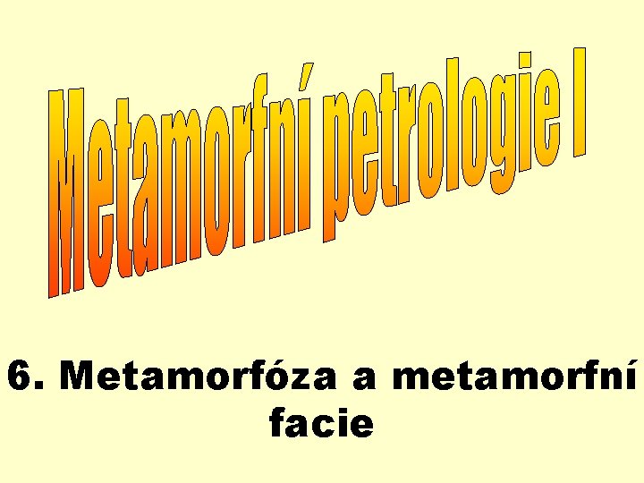 6. Metamorfóza a metamorfní facie 6. Metamorfóza a metamorfní facie