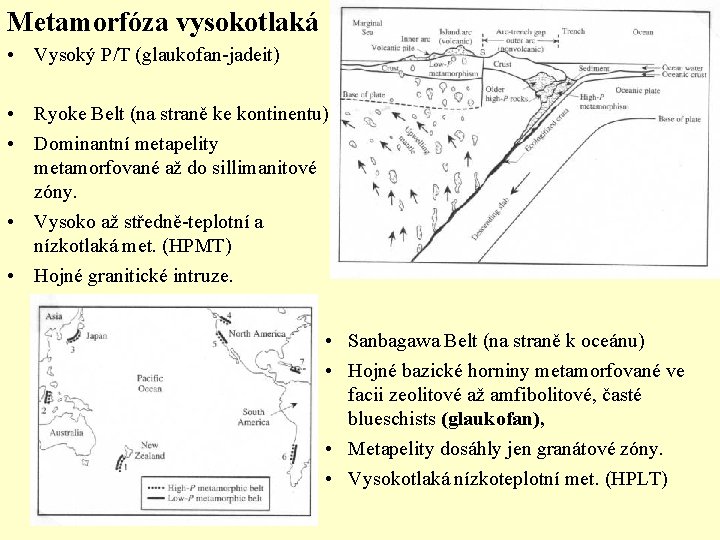 Metamorfóza vysokotlaká • Vysoký P/T (glaukofan-jadeit) • Ryoke Belt (na straně ke kontinentu) • Metamorfóza vysokotlaká • Vysoký P/T (glaukofan-jadeit) • Ryoke Belt (na straně ke kontinentu) •
