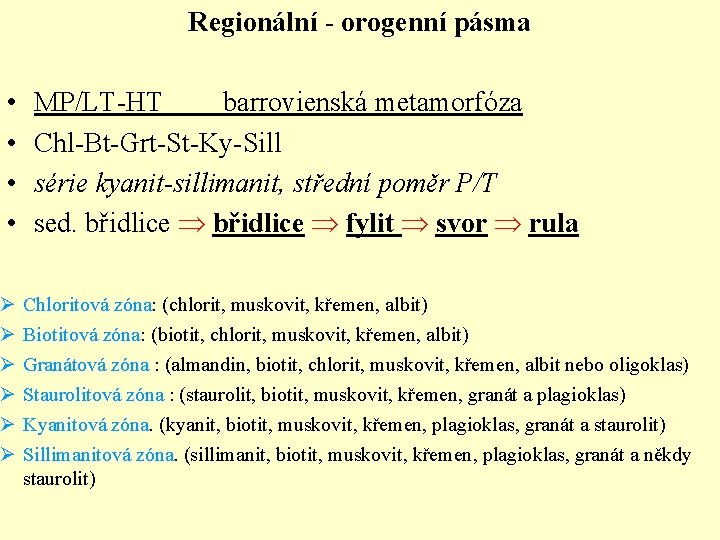 Regionální - orogenní pásma • • Ø Ø Ø MP/LT-HT barrovienská metamorfóza Chl-Bt-Grt-St-Ky-Sill série Regionální - orogenní pásma • • Ø Ø Ø MP/LT-HT barrovienská metamorfóza Chl-Bt-Grt-St-Ky-Sill série