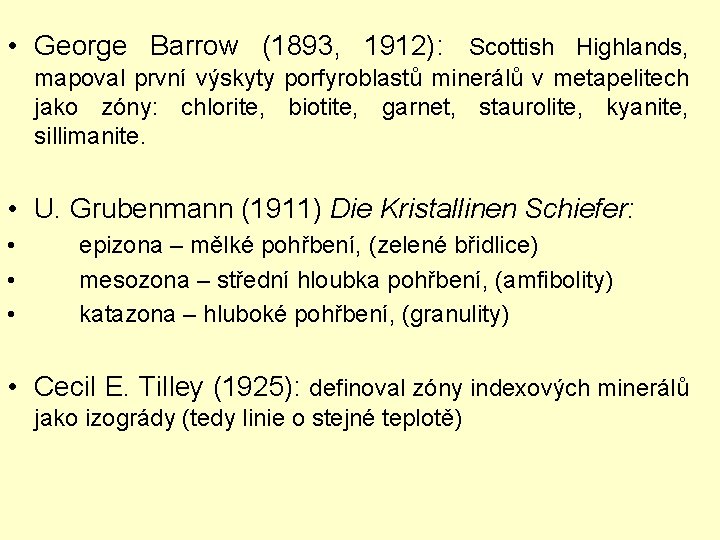 • George Barrow (1893, 1912): Scottish Highlands, mapoval první výskyty porfyroblastů minerálů v • George Barrow (1893, 1912): Scottish Highlands, mapoval první výskyty porfyroblastů minerálů v