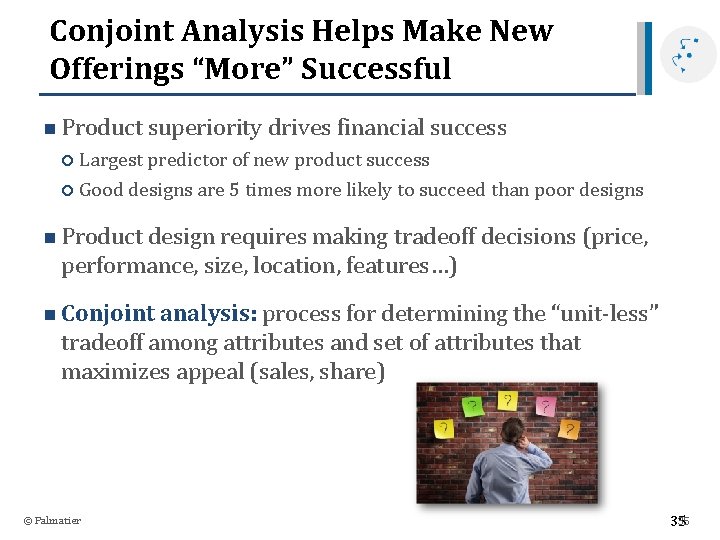 Conjoint Analysis Helps Make New Offerings “More” Successful n Product superiority drives financial success