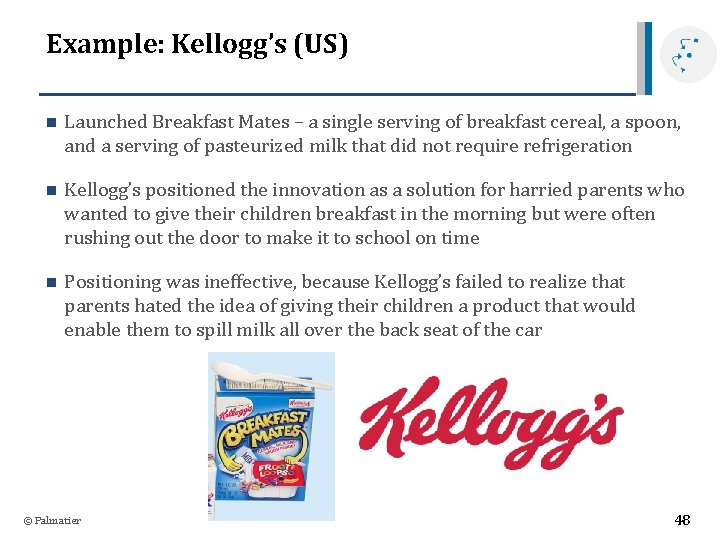 Example: Kellogg’s (US) n Launched Breakfast Mates – a single serving of breakfast cereal,