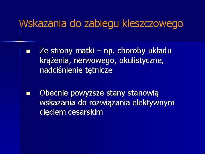 Wskazania do zabiegu kleszczowego n Ze strony matki – np. choroby układu krążenia, nerwowego,