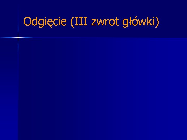 Odgięcie (III zwrot główki) Odgięcie (III zwrot główki)
