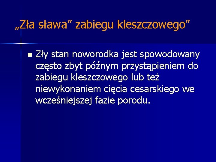 „Zła sława” zabiegu kleszczowego” n Zły stan noworodka jest spowodowany często zbyt późnym przystąpieniem