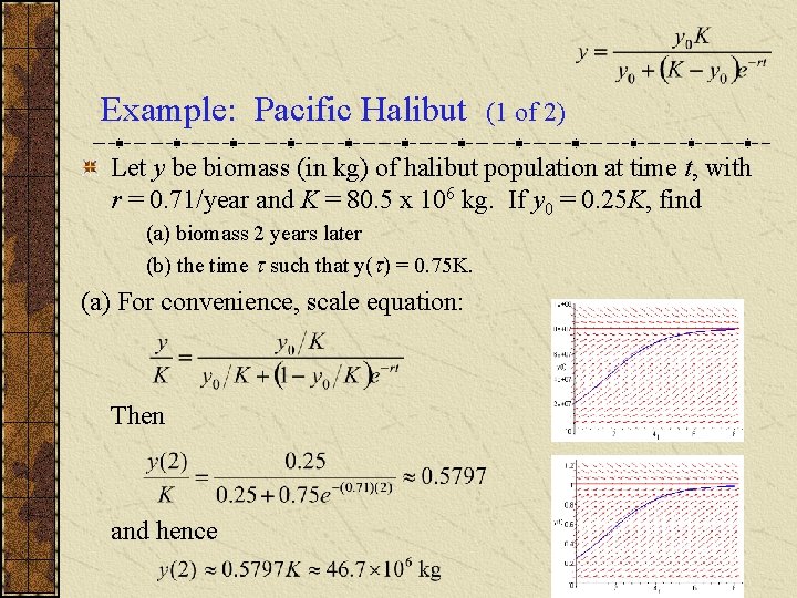 Example: Pacific Halibut (1 of 2) Let y be biomass (in kg) of halibut