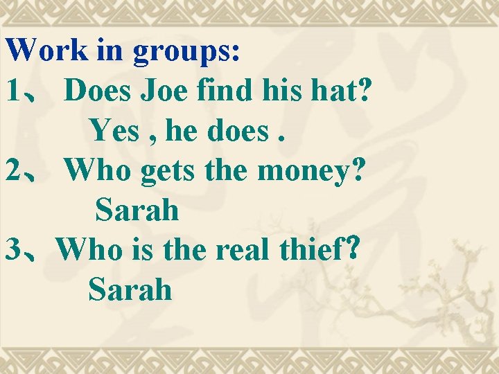 Work in groups: 1、 Does Joe find his hat? Yes , he does. 2、