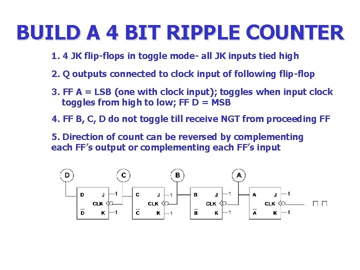 BUILD A 4 BIT RIPPLE COUNTER 1. 4 JK flip-flops in toggle mode- all BUILD A 4 BIT RIPPLE COUNTER 1. 4 JK flip-flops in toggle mode- all