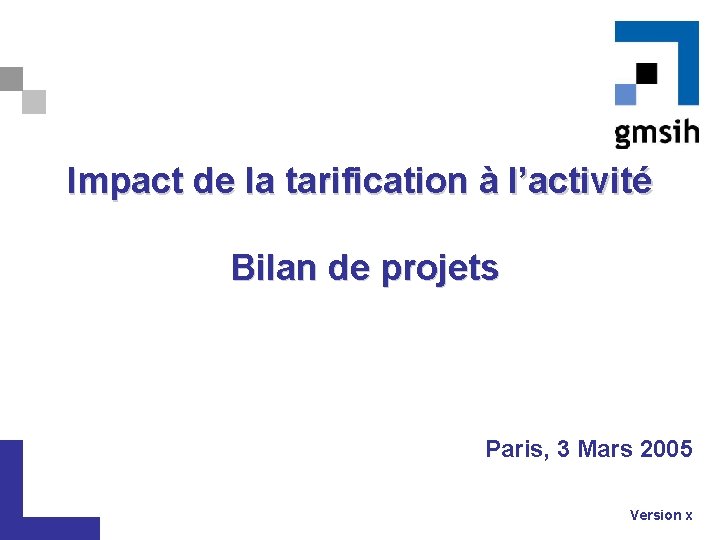 Impact de la tarification à l’activité Bilan de projets Paris, 3 Mars 2005 Version